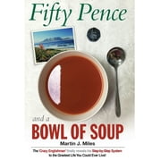 Fifty Pence and a Bowl of Soup: The 'Crazy Englishman' finally reveals his Step-by-Step System to the Greatest Life You Could Ever Live! (Hardcover)