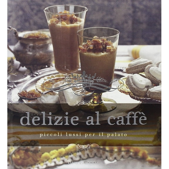 Aa. Vv. Delizie al caffè. Piccoli lussi per il palato (Hardcover)