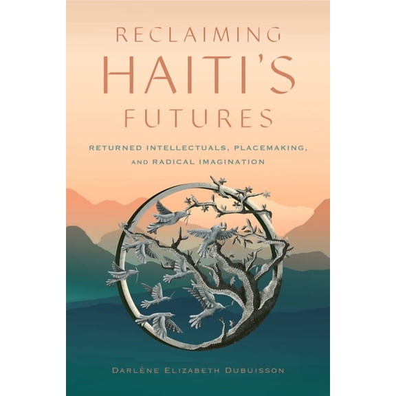 Critical Caribbean Studies Reclaiming Haiti's Futures: Returned Intellectuals, Placemaking, and Radical Imagination, (Paperback)
