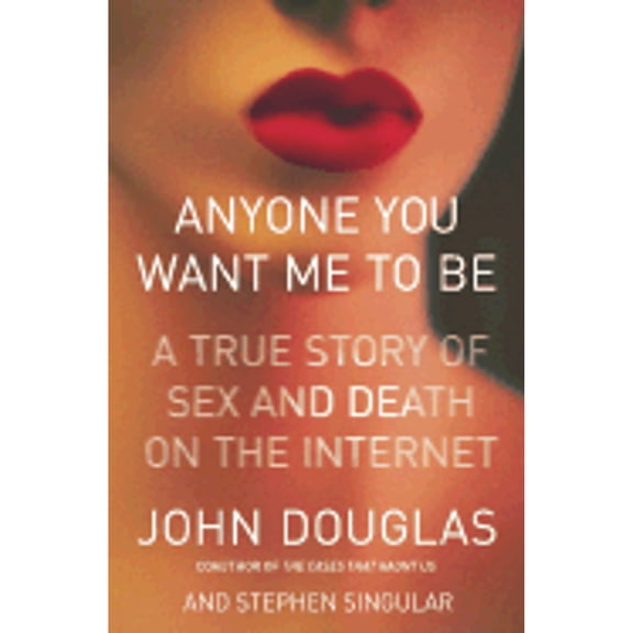 Pre-Owned Anyone You Want Me to Be: A True Story of Sex and Death on the Internet (Hardcover) by John Douglas, Stephen Singular