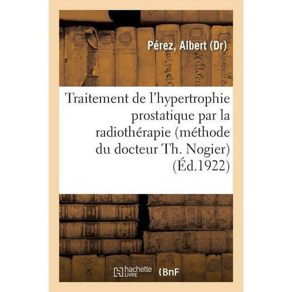 Traitement de l'Hypertrophie Prostatique Par La Radiothérapie (Méthode Du Docteur Th. Nogier) (Paperback)