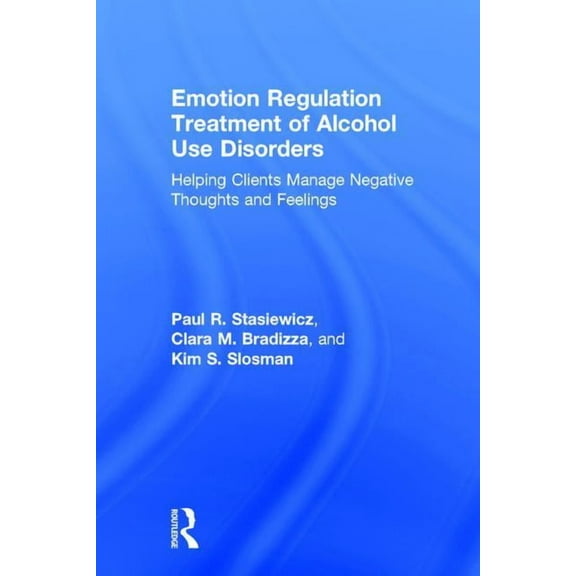 Emotion Regulation Treatment of Alcohol Use Disorders: Helping Clients Manage Negative Thoughts and Feelings, (Hardcover)