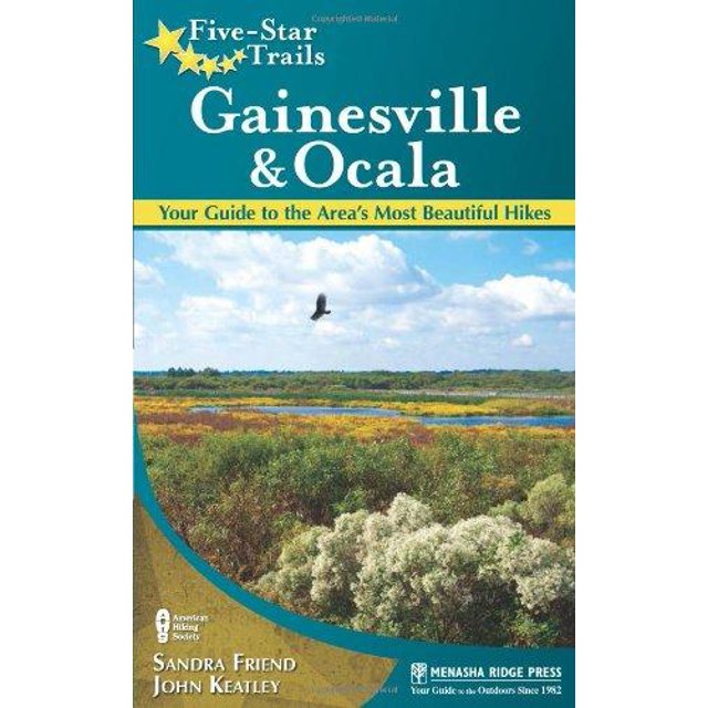 Five-Star Trails: Gainesville & Ocala: Your Guide to the Area's Most Beautiful Hikes