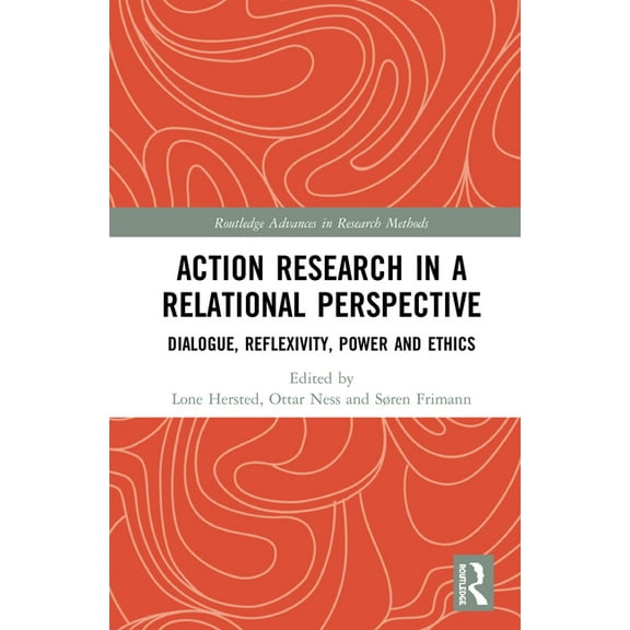 Routledge Advances in Research Methods Action Research in a Relational Perspective: Dialogue, Reflexivity, Power and Ethics, (Hardcover)
