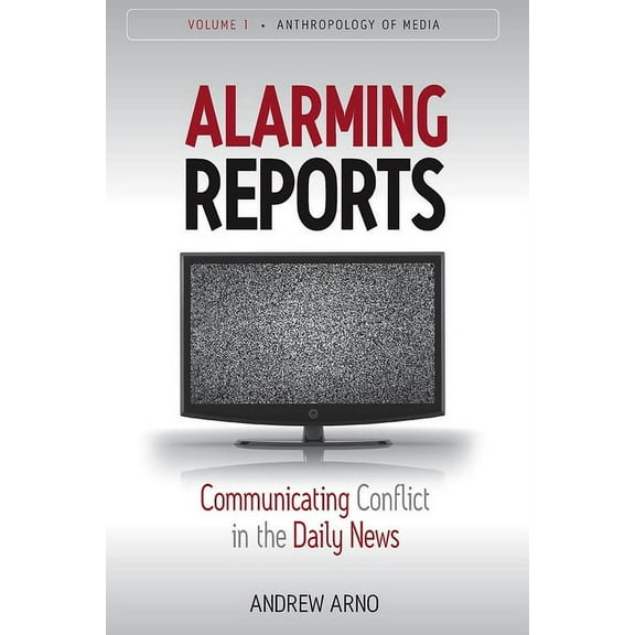 Anthropology of Media Alarming Reports: Communicating Conflict in the Daily News, Book 1, (Paperback)