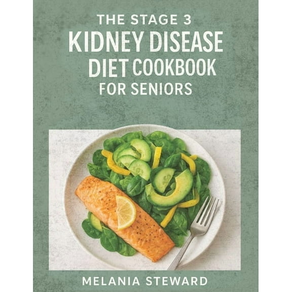 The Stage 3 Kidney Disease Diet Cookbook for Seniors: A compassionate guide to managing stage 3 chronic kidney disease w, (Paperback)