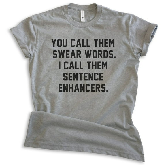 You Call Them Swear Words I Call Them Sentence Enhancers Shirt, Unisex Women's Men's Shirt, Cursing Shirt, Dark Heather Gray, Medium