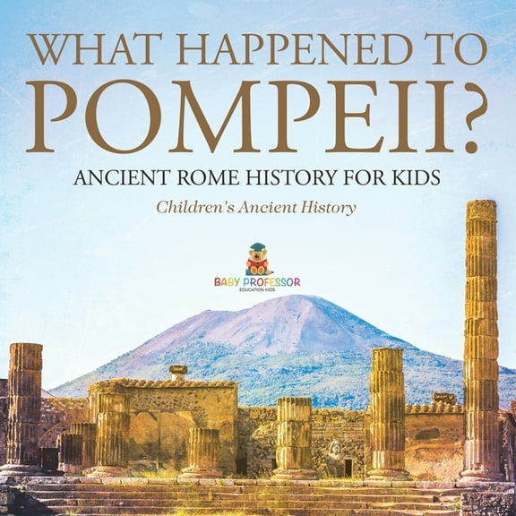 What Happened to Pompeii? Ancient Rome History for Kids Children's Ancient History, (Paperback)