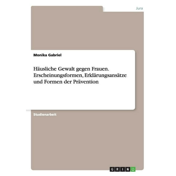 HÃ¤usliche Gewalt gegen Frauen. Erscheinungsformen, ErklÃ¤rungsansÃ¤tze und Formen der PrÃ¤vention, (Paperback)