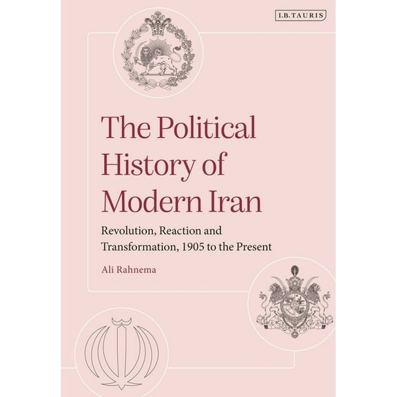 The Political History of Modern Iran: Revolution, Reaction and Transformation, 1905 to the Present, (Paperback)