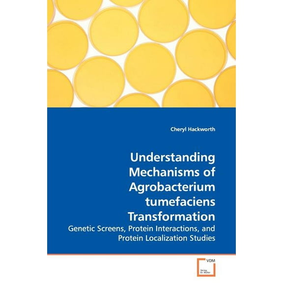 Understanding Mechanisms of Agrobacterium tumefaciens Transformation (Paperback)