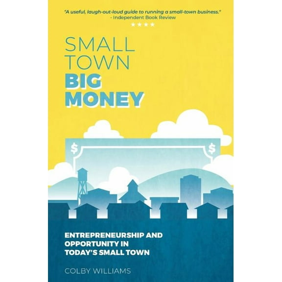 Small Town Big Money: Entrepreneurship and Opportunity in Today's Small Town, (Hardcover)
