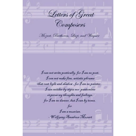 Letters of Great Composers : Mozart, Beethoven, Liszt, and Wagner (Paperback)