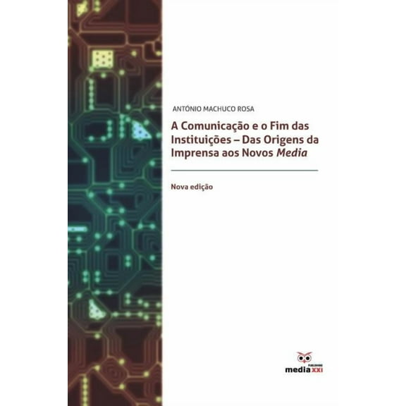 A Comunicação E O Fim Das Instituições : Das Origens Da Imprensa Aos Novos Nova Edição Media (Paperback)