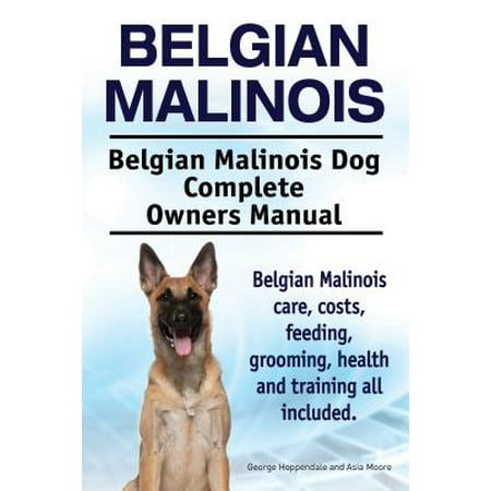 Belgian Malinois. Belgian Malinois Dog Complete Owners Manual. Belgian Malinois care, costs, feeding, grooming, health and training all included. - (Belgian Malinois Best Guard Dogs)