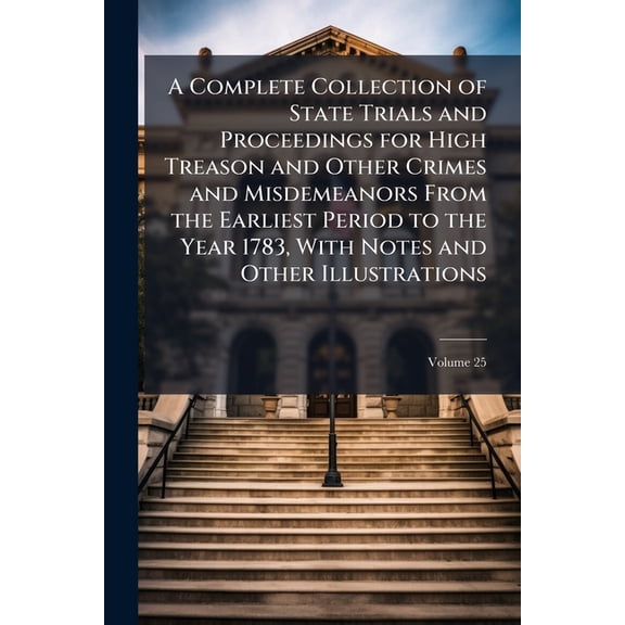 A Complete Collection of State Trials and Proceedings for High Treason and Other Crimes and Misdemeanors From the Earlie, (Paperback)