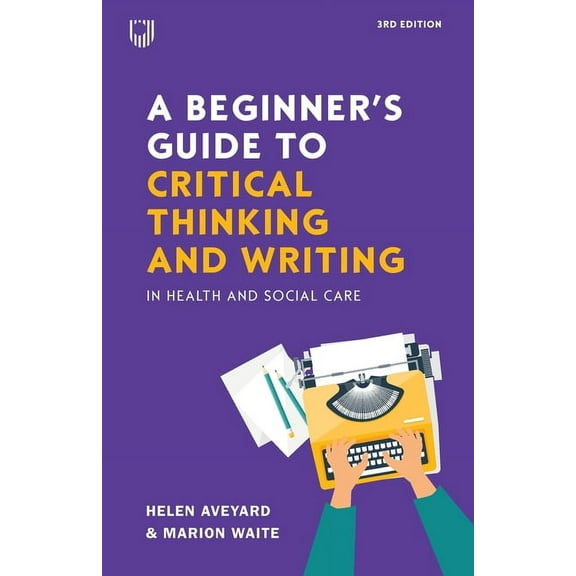 A Beginner's Guide to Critical Thinking and Writing in Health and Social Care, (Paperback)