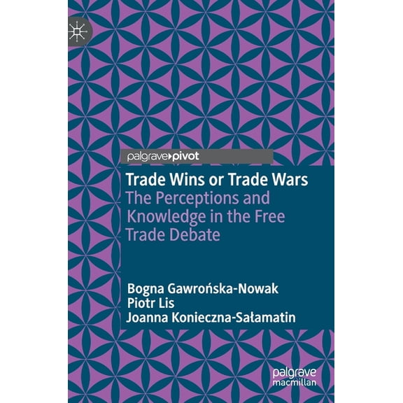 Trade Wins or Trade Wars: The Perceptions and Knowledge in the Free Trade Debate, (Hardcover)