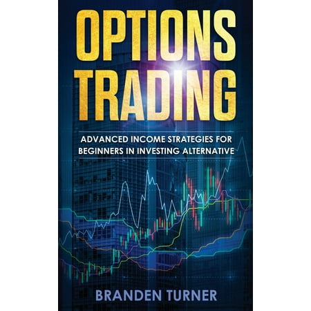 Options Trading : High Income Strategies for Investing, Understanding the Psychology of Investing, and How to Day Trade for a