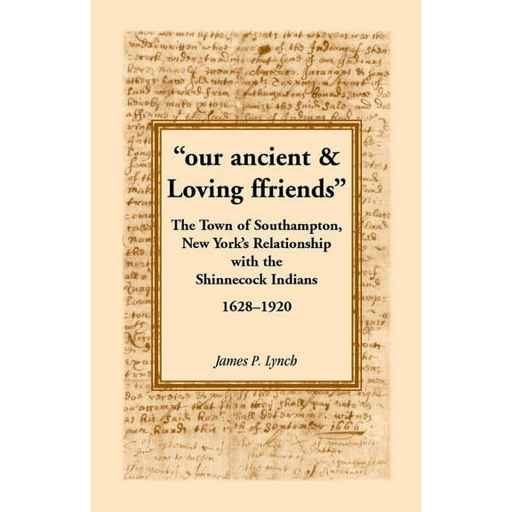 Our Ancient & Loving Ffriends: The Town of Southampton, New York's Relationship with the Shinnecock Indians, 1628-1920, (Paperback)