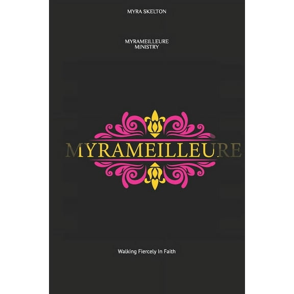 Volume: Myrameilleure Ministry: Walking Fiercely in Faith (Paperback)