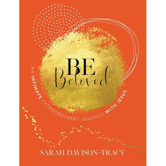 BE Beloved: An Intimate, Extraordinary Journey with Jesus, (Paperback)