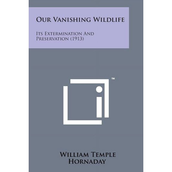 Our Vanishing Wildlife : Its Extermination and Preservation (1913)