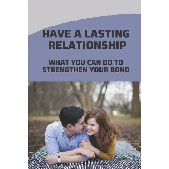 Have A Lasting Relationship: What You Can Do To Strengthen Your Bond: Long Lasting Relationship Wishes (Paperback)