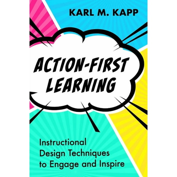 Action-First Learning: Instructional Design Techniques to Engage and Inspire, (Paperback)