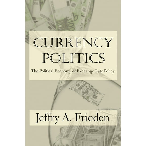 Currency Politics: The Political Economy of Exchange Rate Policy, (Paperback)