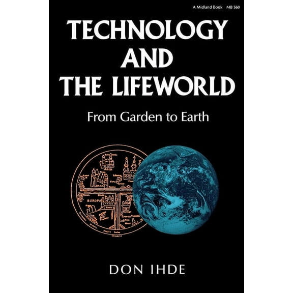 Philosophy of Technology Technology and the Lifeworld: From Garden to Earth, (Paperback)