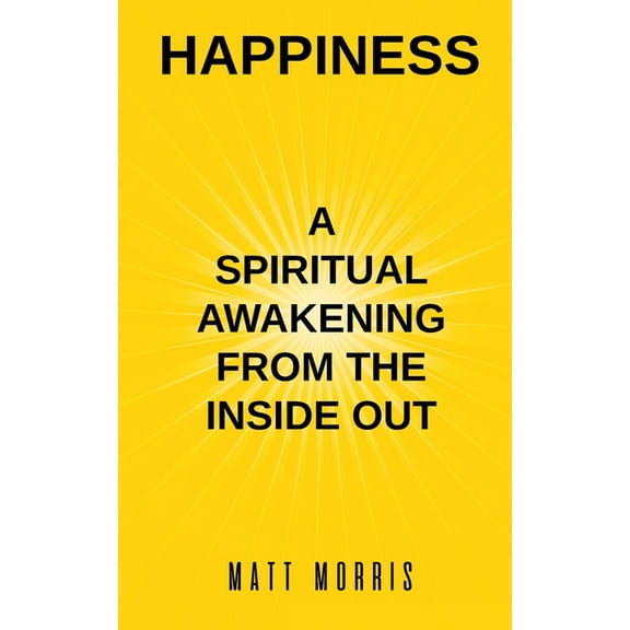 Happiness: A Spiritual Awakening from the Inside Out, (Paperback)