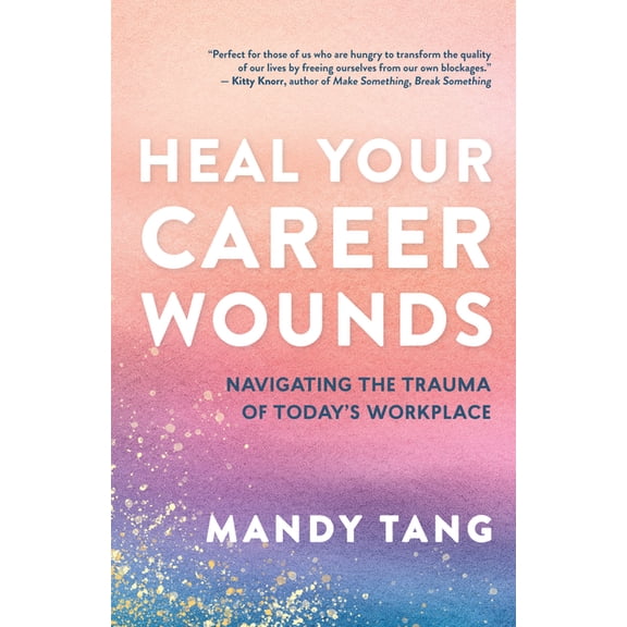 Heal Your Career Wounds: Navigating the Trauma of Today's Workplace, (Paperback)