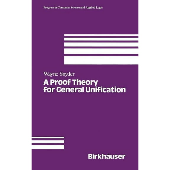 Progress in Computer Science and Applied A Proof Theory for General Unification, Book 11, (Hardcover)