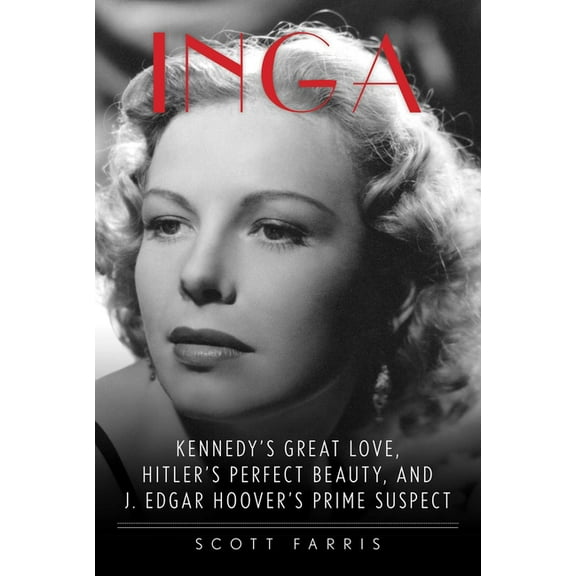 Inga: Kennedy's Great Love, Hitler's Perfect Beauty, and J. Edgar Hoover's Prime Suspect, (Hardcover)