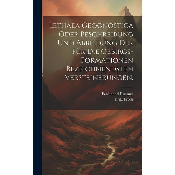 Lethaea geognostica oder Beschreibung und Abbildung der für die Gebirgs-Formationen bezeichnendsten Versteinerungen. (Hardcover)