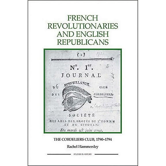 Royal Historical Society Studies in Hist French Revolutionaries and English Republicans: The Cordeliers Club, 1790-1794, Book 43, (Paperback)