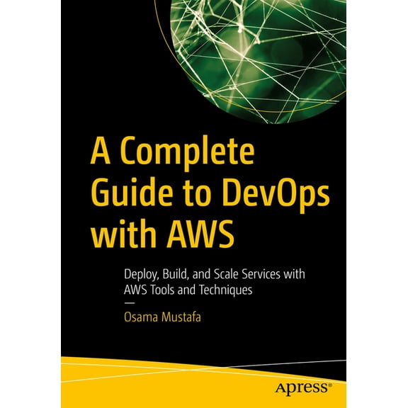 A Complete Guide to Devops with AWS: Deploy, Build, and Scale Services with AWS Tools and Techniques, (Paperback)