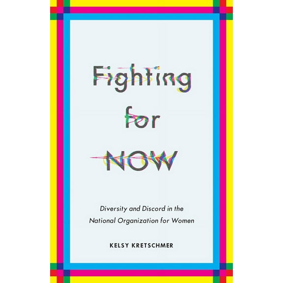 Fighting for NOW : Diversity and Discord in the National Organization for Women (Paperback)
