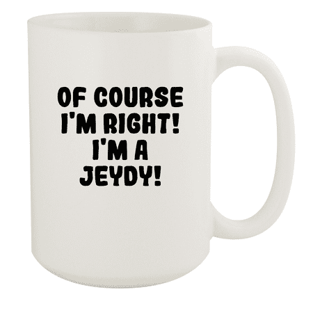 

Of Course I m Right! I m A Jeydy! - Ceramic 15oz White Mug White