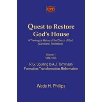 Quest to Restore God's House - A Theological History of the Church of God (Cleveland, Tennessee): Volume I, 1886-1923, R.G. Spurling to A.J. Tomlinson