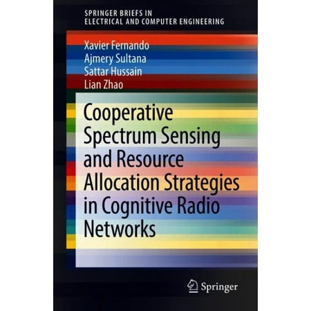 Springerbriefs in Electrical and Computer Engineering: Cooperative Spectrum Sensing and Resource Allocation Strategies in Cognitive Radio Networks