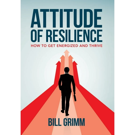 Attitude of Resilience: How to Get Energized and Thrive, (Hardcover)