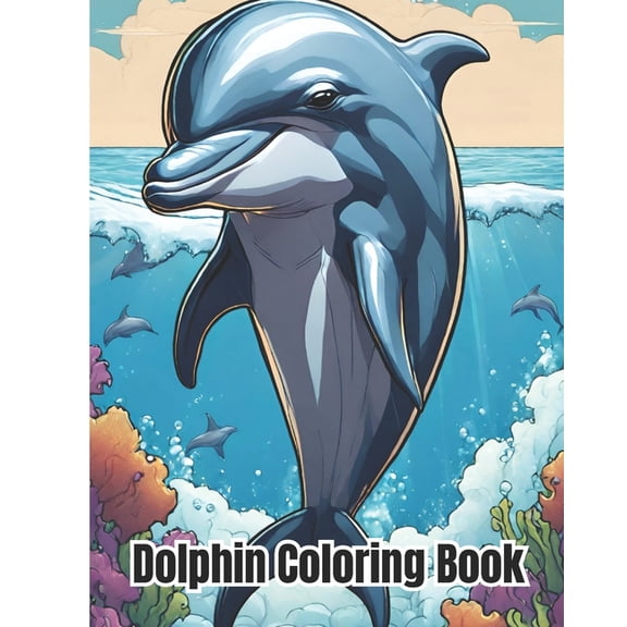 Dolphin Coloring Book: Adult Coloring Book with Dolphin for Stress Relief and Relaxation / Adorable Dolphin Designs For , (Paperback)