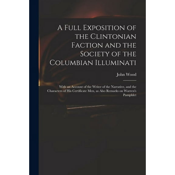 A Full Exposition of the Clintonian Faction and the Society of the Columbian Illuminati (Paperback)