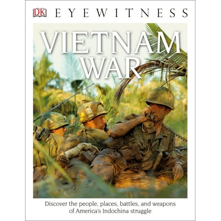 DK Eyewitness Books: Vietnam War : Discover the People, Places, Battles, and Weapons of America's Indochina (Best Place To Find Weapons Breath Of The Wild)