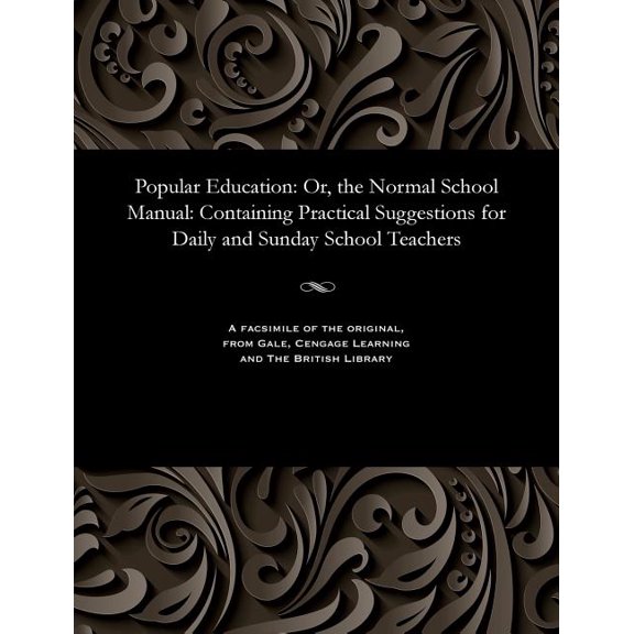 Popular Education: Or, the Normal School Manual: Containing Practical Suggestions for Daily and Sunday School Teachers, (Paperback)