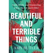 Beautiful and Terrible Things : Faith, Doubt, and Discovering a Way Back to Each Other (Hardcover)