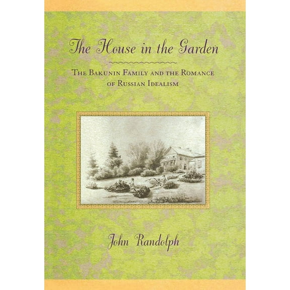 The House in the Garden: The Bakunin Family and the Romance of Russian Idealism, (Hardcover)