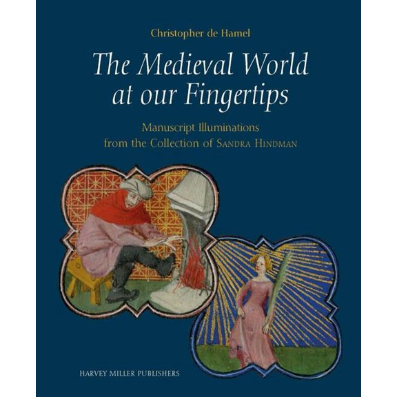 Studies in Medieval and Early Renaissanc The Medieval World at Our Fingertips: Manuscript Illuminations from the Collection of Sandra Hindman, (Hardcover)